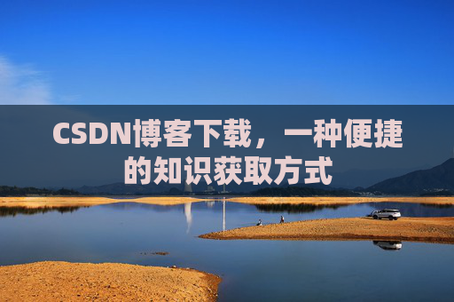 CSDN博客下载，一种便捷的知识获取方式